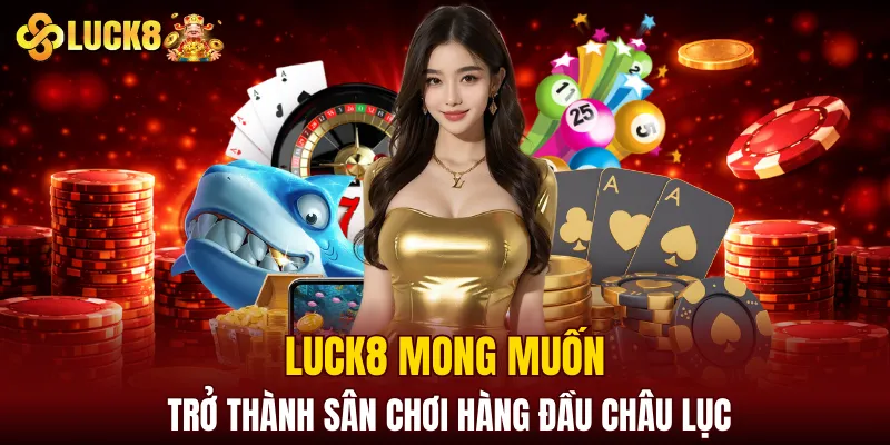 LUCK8 | Trang Đăng Ký Luck8 Chuẩn Nhất | Tham Gia +88K 4 LUCK8 mong muốn trở thành sân chơi hàng đầu châu lục